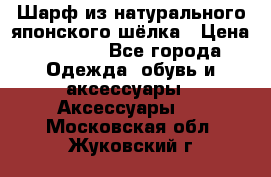 Шарф из натурального японского шёлка › Цена ­ 1 500 - Все города Одежда, обувь и аксессуары » Аксессуары   . Московская обл.,Жуковский г.
